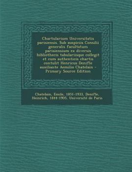 Paperback Chartularium Universitatis Parisiensis. Sub Auspiciis Consilii Generalis Facultatum Parisiensium Ex Diversis Bibliothecis Tabulariisque Collegit Et Cu [Latin] Book