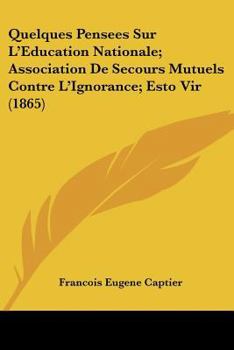 Paperback Quelques Pensees Sur L'Education Nationale; Association De Secours Mutuels Contre L'Ignorance; Esto Vir (1865) [French] Book