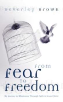 Paperback From Fear to Freedom: My Journey to Wholeness Through Faith in Jesus Christ Book