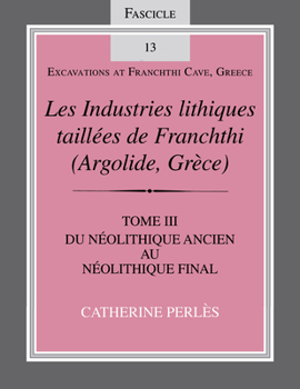 Paperback Les Industries Lithiques Taillées de Franchthi (Argolide, Grèce), Volume 3: Du Néolithique Ancien Au Néolithique Final, Fascicle 13 Book