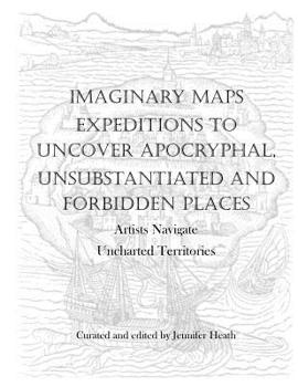 Imaginary Maps : Expeditions to Uncover Apocryphal, Unsubstantiated and Forbidden Places