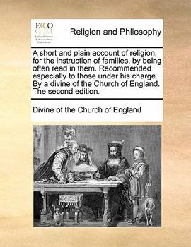 Paperback A Short and Plain Account of Religion, for the Instruction of Families, by Being Often Read in Them. Recommended Especially to Those Under His Charge. Book