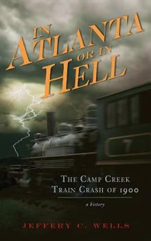 Hardcover In Atlanta or in Hell: The Camp Creek Train Crash of 1900 Book