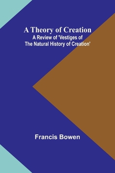 Paperback A Theory of Creation: A Review of 'Vestiges of the Natural History of Creation' Book