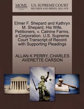 Paperback Elmer F. Shepard and Kathryn M. Shepard, His Wife, Petitioners, V. Calnine Farms, a Corporation. U.S. Supreme Court Transcript of Record with Supporti Book