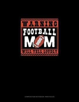 Paperback Warning Football Mom Will Yell Loudly: Composition Notebook: Wide Ruled Book