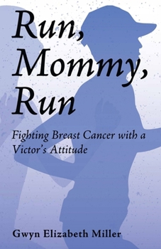 Run, Mommy, Run: Fighting Breast Cancer with a Victor's Attitude