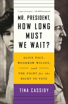 Paperback Mr. President, How Long Must We Wait?: Alice Paul, Woodrow Wilson, and the Fight for the Right to Vote Book