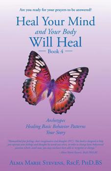 Paperback Heal Your Mind and Your Body Will Heal: Book 4: Archetypes-Healing Basic Behavior Patterns Your Story Book
