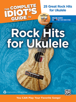 Paperback The Complete Idiot's Guide to Rock Hits for Ukulele: 25 Great Rock Hits for Ukulele -- You Can Play Your Favorite Songs!, Book & Online Audio/Software Book