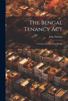Paperback The Bengal Tenancy Act: Its Scope and Inevitable Results Book