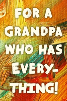 For A Grandpa Who Has Everything!: Funny Grand-Father Gift Notebook / Journal, 6x9, Blank Ruled Pages