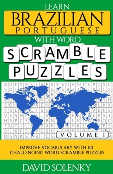 Learn Brazilian Portuguese with Word Scramble Puzzles Volume 1: Learn Brazilian Portuguese Language Vocabulary with 110 Challenging Bilingual Word Scramble Puzzles