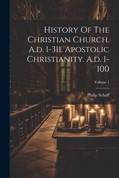 Paperback History Of The Christian Church. A.d. 1-311. Apostolic Christianity. A.d. 1-100; Volume 1 Book
