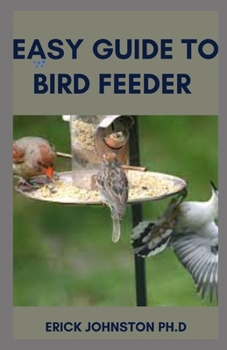 Paperback Easy Guide to Bird Feeder: The Complete guide to Bird Feeder and Everything to Know Book