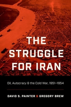 Paperback The Struggle for Iran: Oil, Autocracy, and the Cold War, 1951-1954 Book