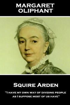 Paperback Margaret Oliphant - Squire Arden: "I have my own way of dividing people, as I suppose most of us have" Book