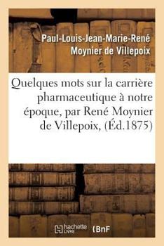 Paperback Quelques Mots Sur La Carrière Pharmaceutique À Notre Époque, Par René Moynier de Villepoix, [French] Book