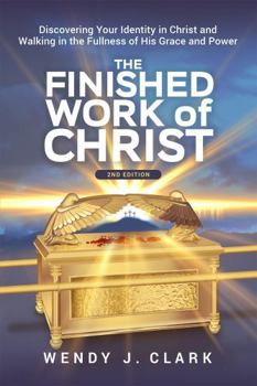 The Finished Work of Christ: Discovering Your Identity in Christ and Walking in the Fullness of His Grace and Power