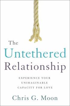 Paperback The Untethered Relationship: Experience Your Unimaginable Capacity for Love Book