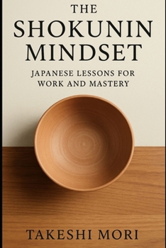 Paperback The Shokunin Mindset: Japanese Lessons for Work and Mastery Book