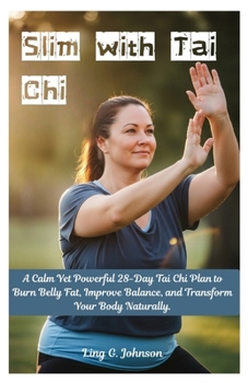 Slim with Tai Chi: A Calm Yet Powerful 28-Day Tai Chi Plan to Burn Belly Fat, Improve Balance, and Transform Your Body Naturally.