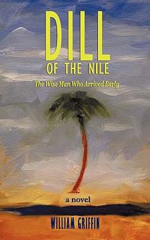 Paperback Dill of the Nile: The Wise Man Who Arrived Early Book