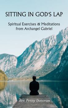 Paperback Sitting in God's Lap: Spiritual Exercises & Meditations from Archangel Gabriel Book