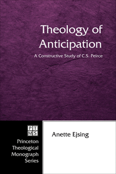Hardcover Theology of Anticipation: A Constructive Study of C. S. Peirce Book