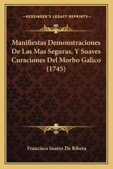 Paperback Manifiestas Demonstraciones De Las Mas Seguras, Y Suaves Curaciones Del Morbo Galico (1745) [Spanish] Book