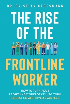 Paperback The Rise of the Frontline Worker: How to Turn Your Frontline Workforce Into Your Biggest Competitive Advantage Book