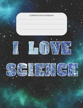 I Love Science: Composition Notebook