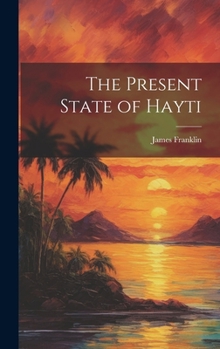 Hardcover The Present State of Hayti Book