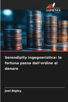 Serendipity ingegneristica: la fortuna passa dall'ordine al denaro (Italian Edition)