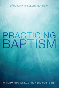 Hardcover Practicing Baptism: Christian Practices and the Presence of Christ Book