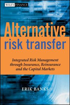 Hardcover Alternative Risk Transfer: Integrated Risk Management Through Insurance, Reinsurance, and the Capital Markets Book