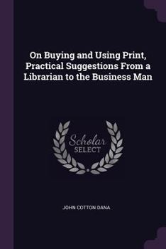 Paperback On Buying and Using Print, Practical Suggestions From a Librarian to the Business Man Book