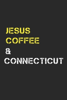 Jesus Coffee & Connecticut: Track, Log and Rate Coffee Varieties, Brew Methods And Roasts Notebook Gift for Coffee Drinkers Living In Connecticut