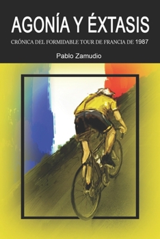 Paperback Agonía y Éxtasis: Crónica del formidable Tour de Francia de 1987 [Spanish] Book