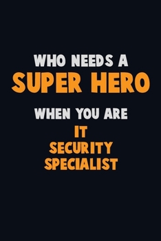 Paperback Who Need A SUPER HERO, When You Are IT Security Specialist: 6X9 Career Pride 120 pages Writing Notebooks Book