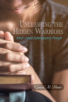 Paperback Unleashing the Hidden Warriors: Next-Level Intercessory Prayer Book