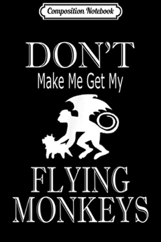Composition Notebook: Don't Make Me Get MY Flying Monkeys  Journal/Notebook Blank Lined Ruled 6x9 100 Pages