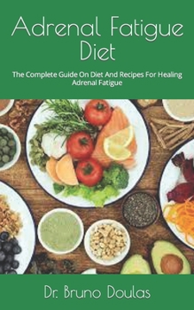 Paperback Adrenal Fatigue Diet: The Complete Guide On Diet And Recipes For Healing Adrenal Fatigue Book