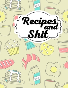 Recipes & Shit: Blank Recipe Journal Book to Write Your Favorite Recipes and Notes,  Awesome Personalized Blank Cookbook Gift for Baking and note down your favorite recipes.