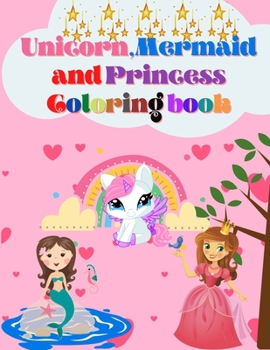 Unicorn, Mermaid and Princess Coloring Book: For Kids Ages 4-8 With Adorable Designs for Boys and Girls, Perfect Gift for Boys and Girls