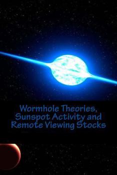 Paperback Wormhole Theories, Sunspot Activity and Remote Viewing Stocks: Published by the Institute for Solar Studies, Santa Monica, CA. Book