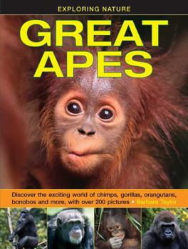 Exploring Nature: Great Apes: Discover the Exciting World of Chimps, Gorillas, Orangutans, Bonobos and More, with over 200 Pictures