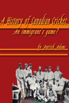 Paperback A History of Canadian Cricket: An Immigrant's Game? Book