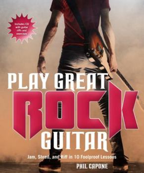 Paperback Play Great Rock Guitar: Jam, Shred, and Riff in 10 Foolproof Lessons [With CD (Audio)] Book