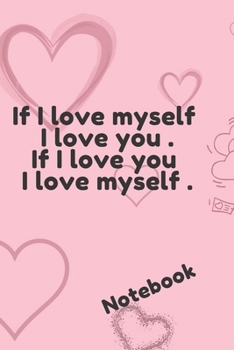 If I love myself I love you. If I love you I love myself: Lined Notebook Journal, Diary, Notebook (Deep Quotes)